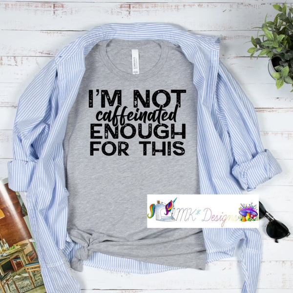 Not Caffeinated Enough T-shirt/Sweatshirt/Hoodie