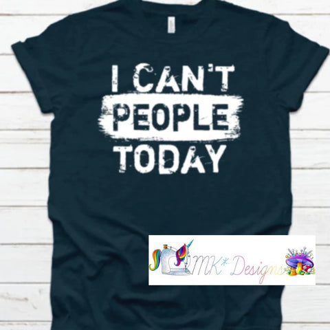I Can't People Today T-shirt/Sweatshirt/Hoodie